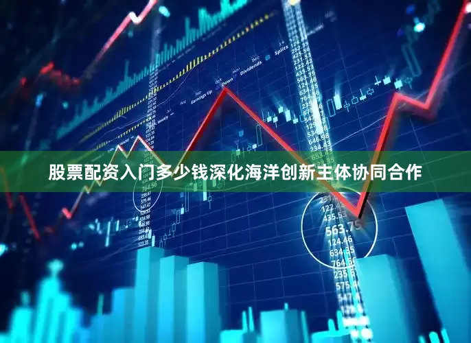 股票配资入门多少钱　　深化海洋创新主体协同合作