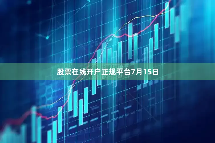 股票在线开户正规平台7月15日